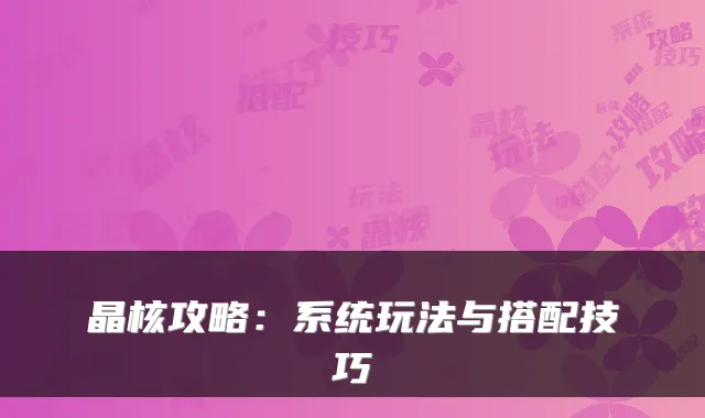 晶核攻略:系统玩法与搭配技巧