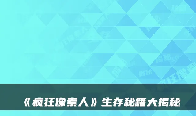 《疯狂像素人》生存秘籍大揭秘