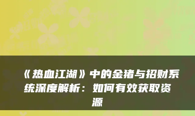 《热血江湖》中的金猪与招财系统深度解析：如何有效获取资源