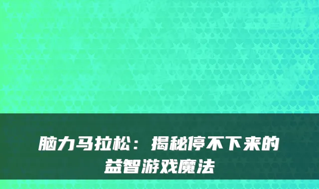脑力马拉松：揭秘停不下来的益智游戏魔法