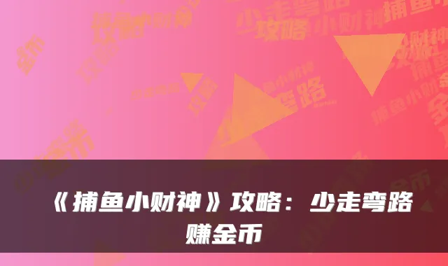 《捕鱼小财神》攻略：少走弯路赚金币
