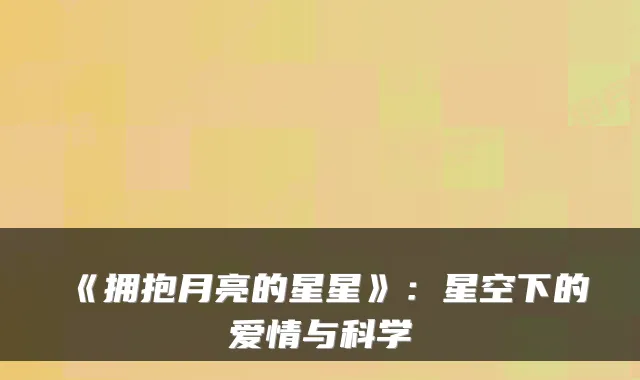 《拥抱月亮的星星》：星空下的爱情与科学