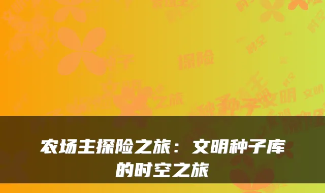 农场主探险之旅:文明种子库的时空之旅