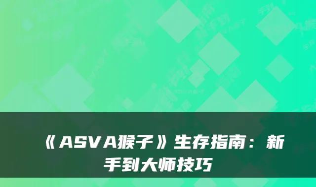 《ASVA猴子》生存指南：新手到大师技巧