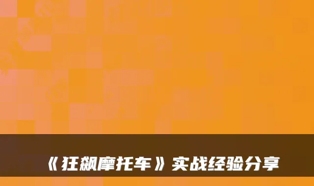 《狂飙摩托车》实战经验分享