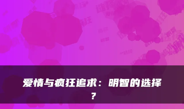 爱情与疯狂追求:明智的选择?