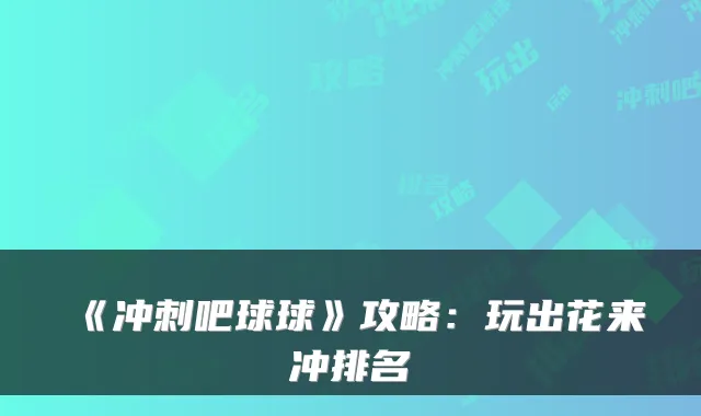 《冲刺吧球球》攻略:玩出花来冲排名