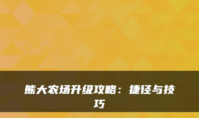 熊大农场升级攻略：捷径与技巧