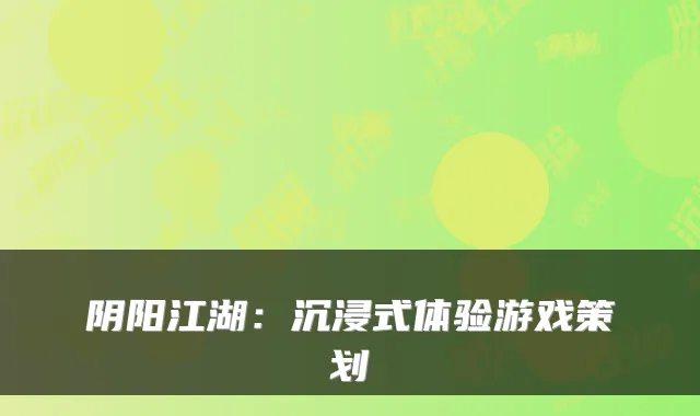 阴阳江湖：沉浸式体验游戏策划