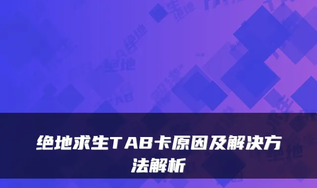 绝地求生TAB卡原因及解决方法解析