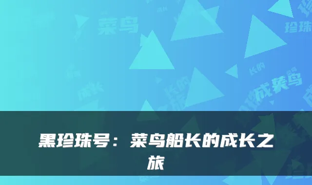 黑珍珠号:菜鸟船长的成长之旅