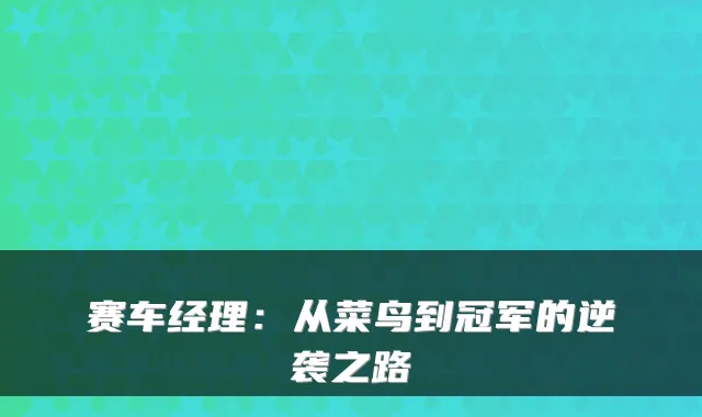 赛车经理:从菜鸟到冠军的逆袭之路