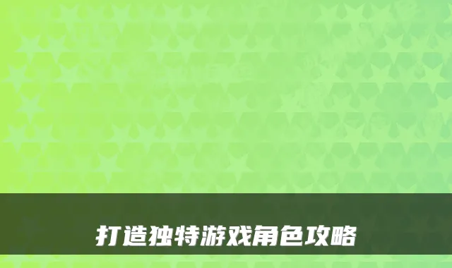 打造独特游戏角色攻略