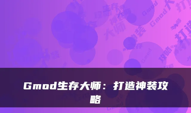 Gmod生存大师：打造神装攻略