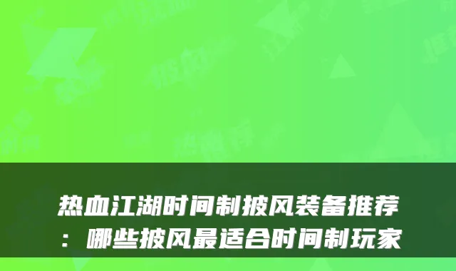 热血江湖时间制披风装备推荐：哪些披风适合时间制玩家