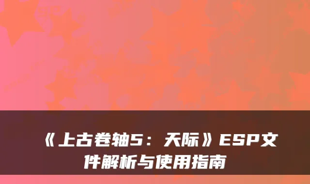 《上古卷轴5：天际》ESP文件解析与使用指南