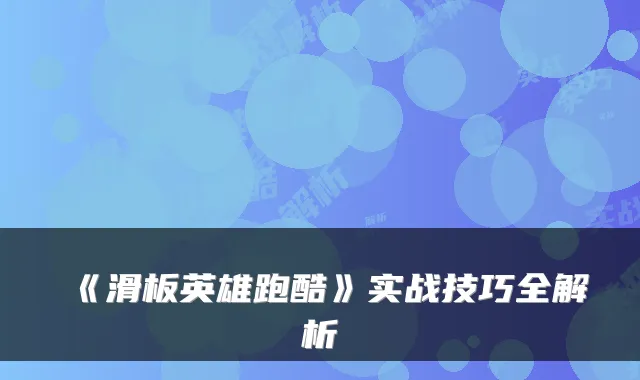 《滑板英雄跑酷》实战技巧全解析