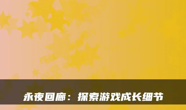 永夜回廊：探索游戏成长细节