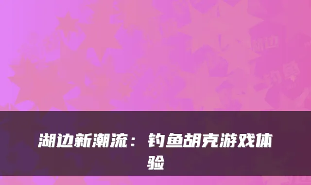 湖边新潮流：钓鱼胡克游戏体验