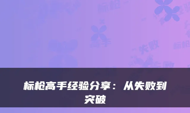 标枪高手经验分享：从失败到突破