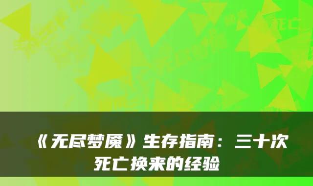 《无尽梦魇》生存指南：三十次死亡换来的经验