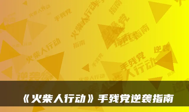 《火柴人行动》手残党逆袭指南