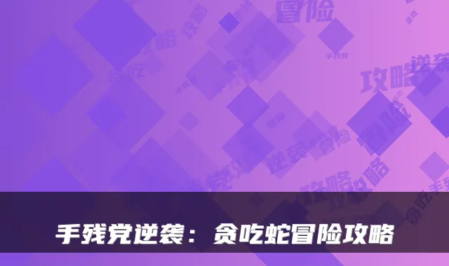 手残党逆袭：贪吃蛇冒险攻略
