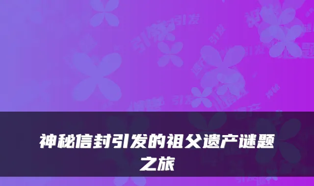 神秘信封引发的祖父遗产谜题之旅