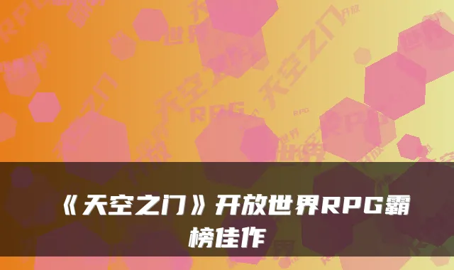 《天空之门》开放世界RPG霸榜佳作