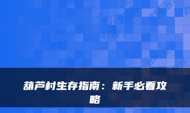 葫芦村生存指南:新手必看攻略