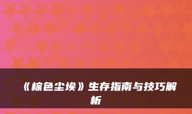 《棕色尘埃》生存指南与技巧解析