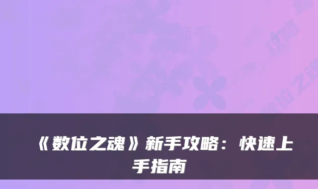 《数位之魂》新手攻略:快速上手指南