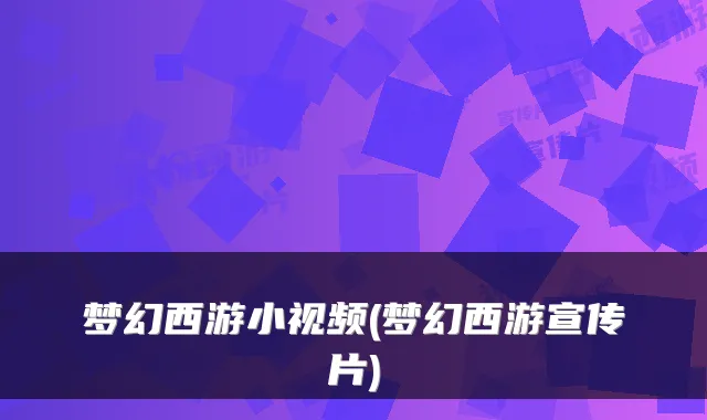 梦幻西游小视频(梦幻西游宣传片)