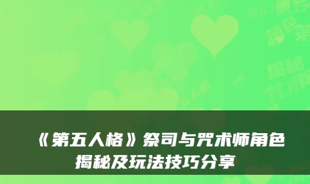 《第五人格》祭司与咒术师角色揭秘及玩法技巧分享