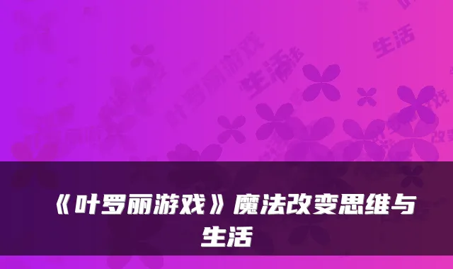 《叶罗丽游戏》魔法改变思维与生活