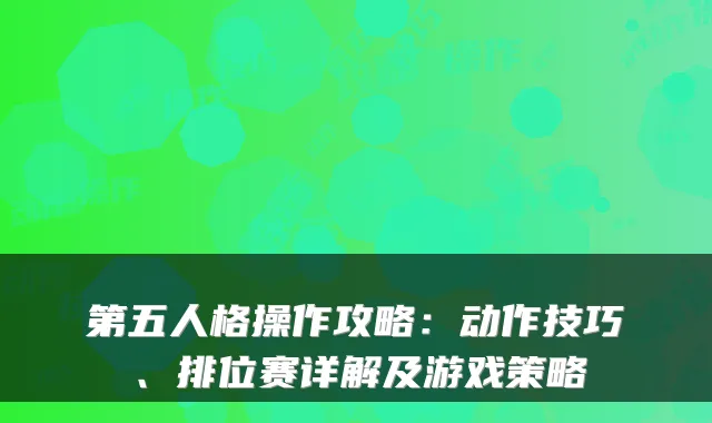第五人格操作攻略：动作技巧、排位赛详解及游戏策略