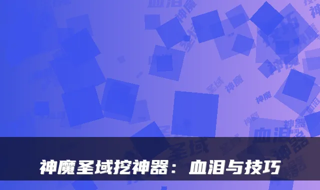 神魔圣域挖神器：血泪与技巧
