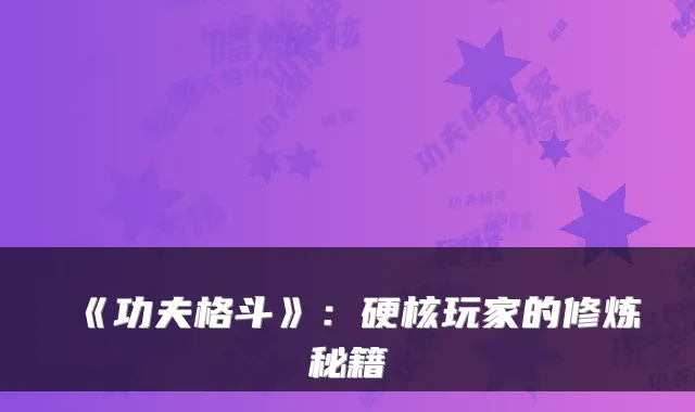 《功夫格斗》:硬核玩家的修炼秘籍