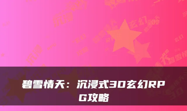 碧雪情天：沉浸式3D玄幻RPG攻略