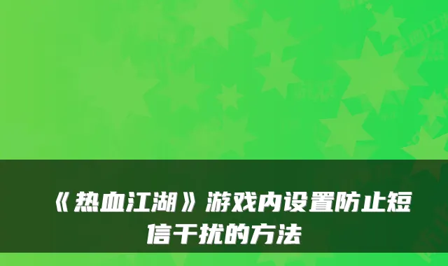《热血江湖》游戏内设置防止短信干扰的方法