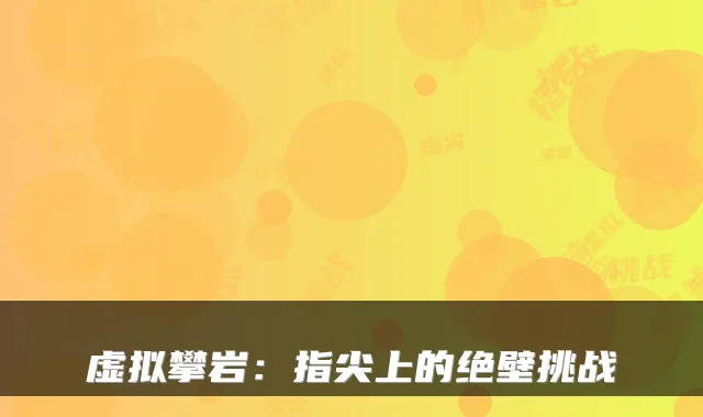 虚拟攀岩:指尖上的绝壁挑战