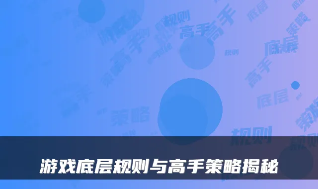 游戏底层规则与高手策略揭秘