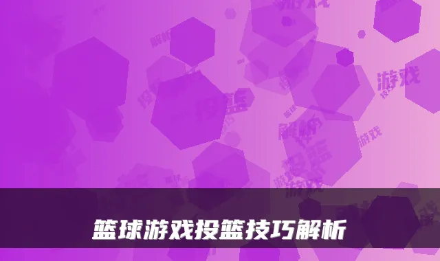 篮球游戏投篮技巧解析
