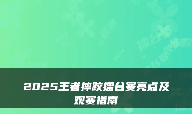 2025王者摔跤擂台赛亮点及观赛指南