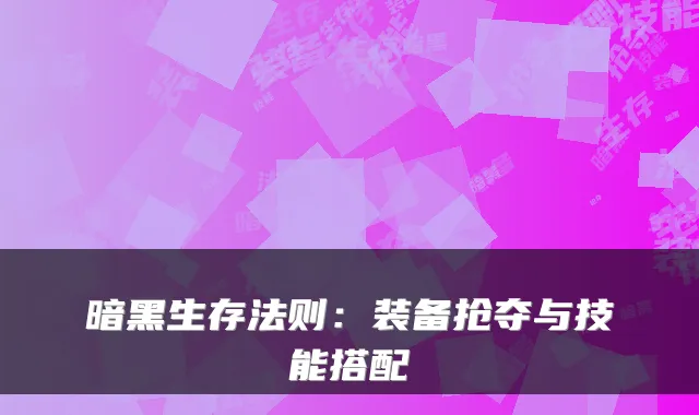 暗黑生存法则：装备抢夺与技能搭配