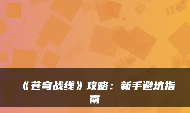 《苍穹战线》攻略：新手避坑指南