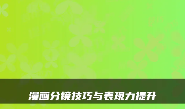 漫画分镜技巧与表现力提升