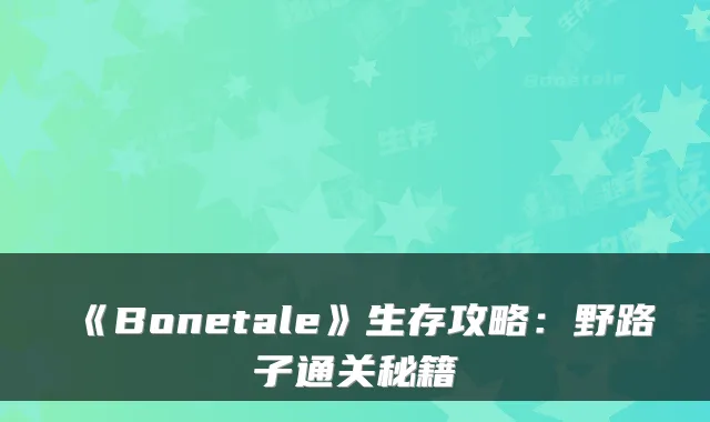 《Bonetale》生存攻略:野路子通关秘籍