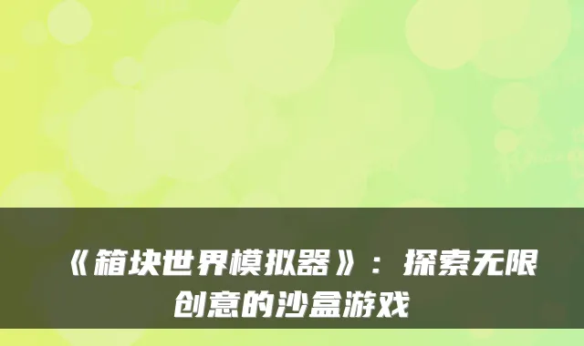 《箱块世界模拟器》：探索无限创意的沙盒游戏