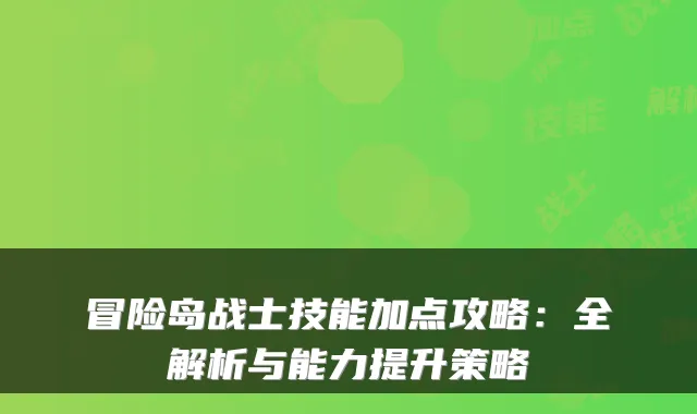 冒险岛战士技能加点攻略：全解析与能力提升策略